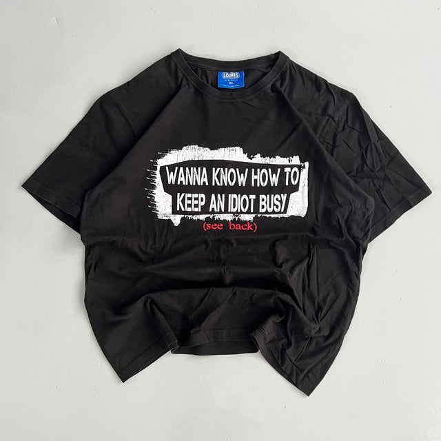 'WANNA KNOW HOW TO KEEP AN IDIOT BUSY' TEE - XL